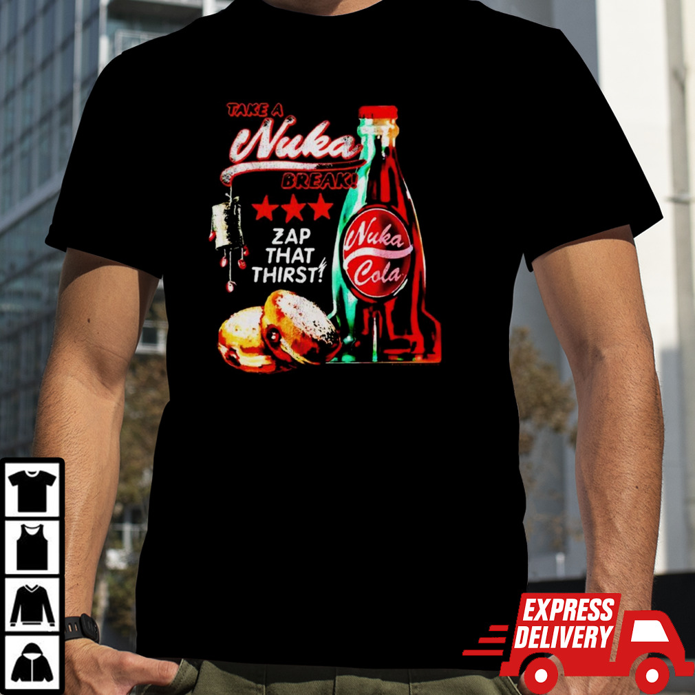 Take a Nuka break zap that thirst shirt