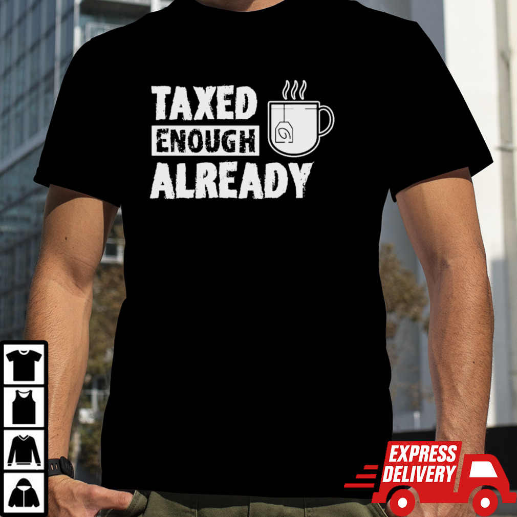 Taxed enough already shirt