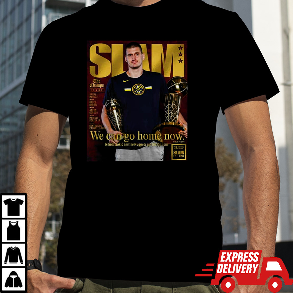 The Metal Editions Slam Est 1994 We Can Go Home Now Nikola Jokic And The Nuggets Get The Job Done T-Shirt