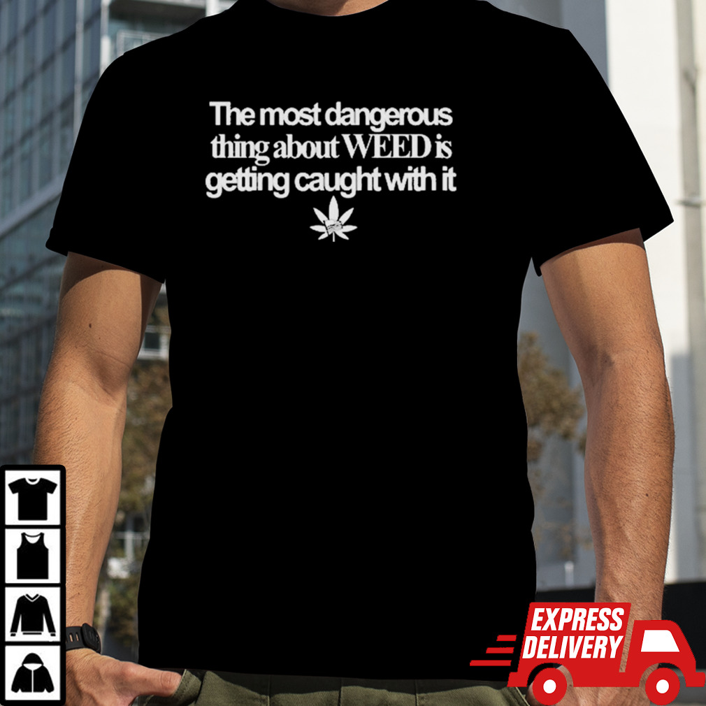 The Most Dangerous Thing About Weed Is Getting Caught With It Usa Flag Shirt