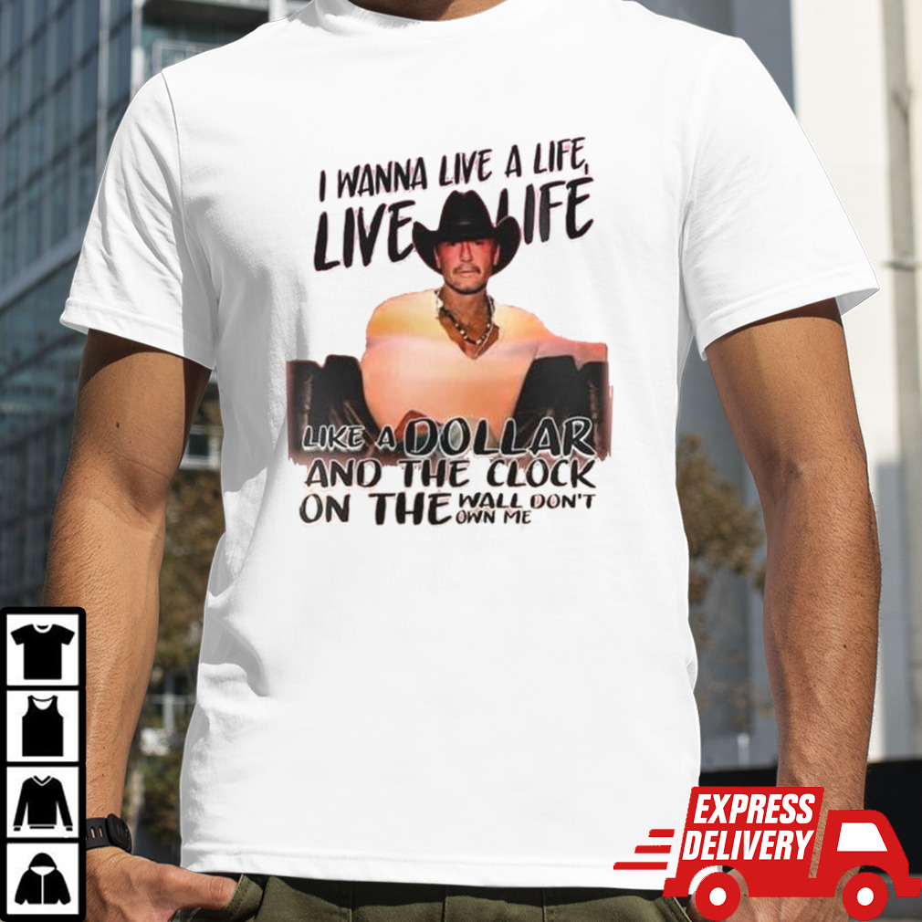 Tim Mcgraw Standing Room Only Tour 2024 I Wanna Live A Life Like A Dollar And The Clock On The Wall Don’t Own Me Shirt