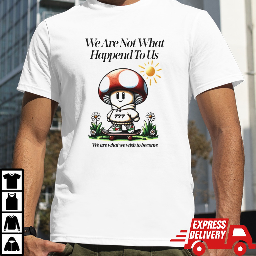 We Are Not What Happened To Us We Are What We Wish To Become T-shirt