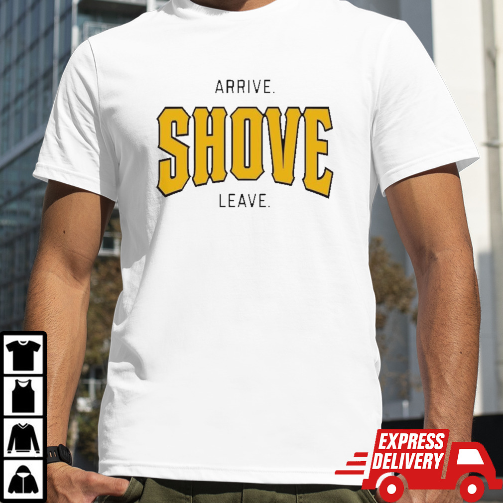 Arrive Shove Leave Pittsburgh Pirates shirt