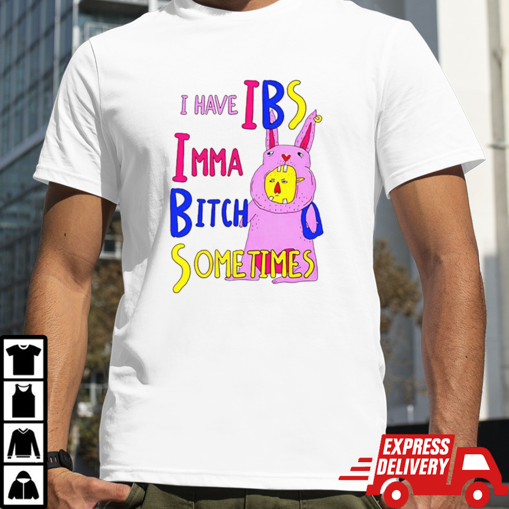 I have ibs imma bitch sometimes shirt