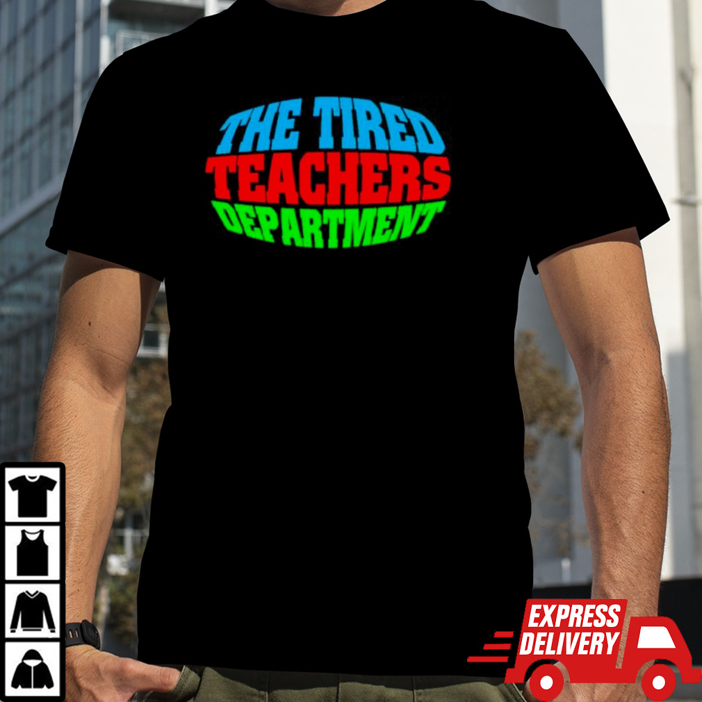 The tired teachers department teacher appreciation shirt