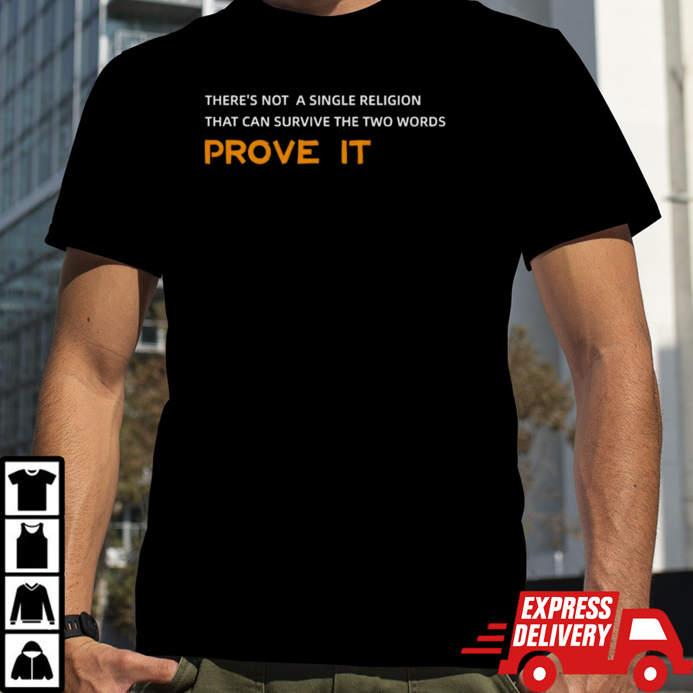 There’s not a single religion that can survive the two words prove it shirt