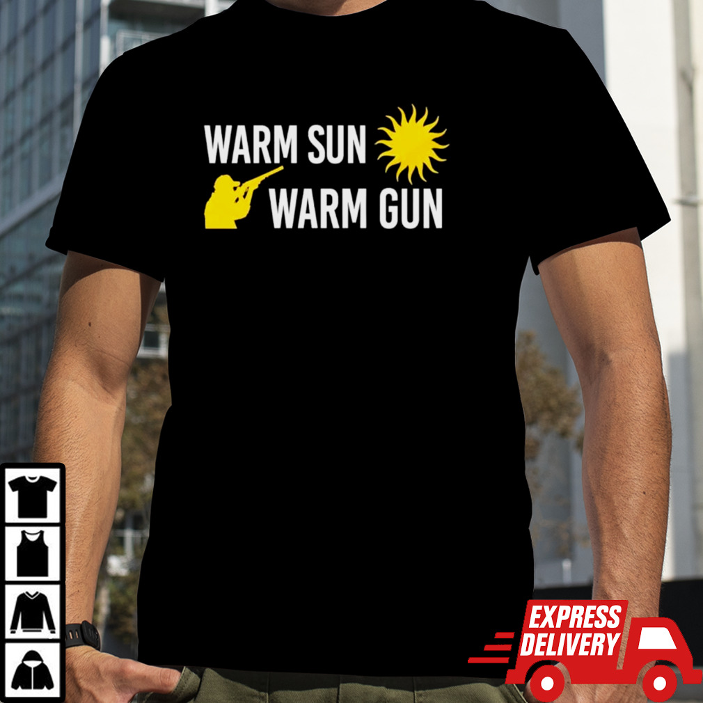 Warm sun warm gun shirt