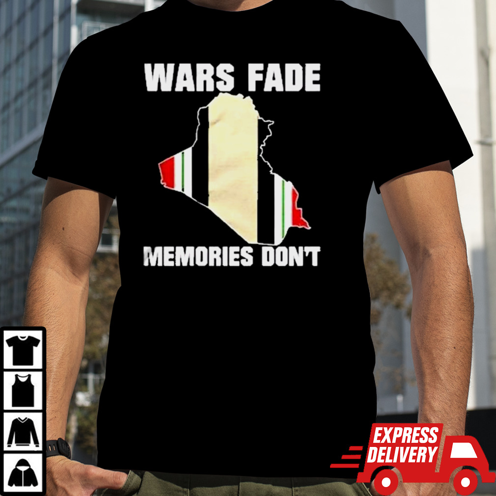 Wars Fade Memories Don’t Iraq Shirt