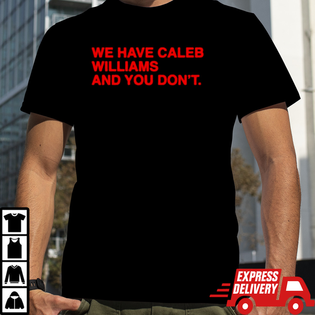 We have caleb Williams and you don’t shirt