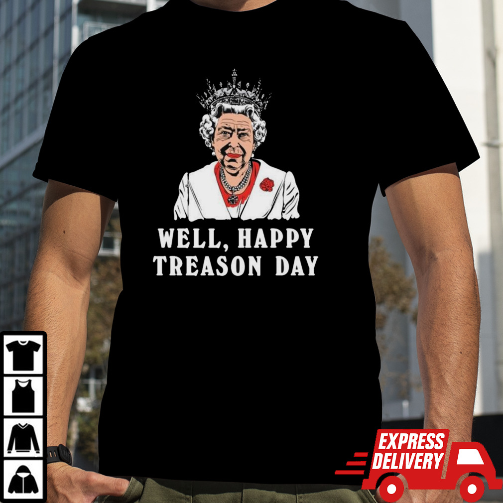 Well, Happy Treason Day 4th Of July Shirt