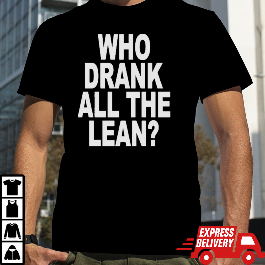 Who Drank All The Lean Shirt