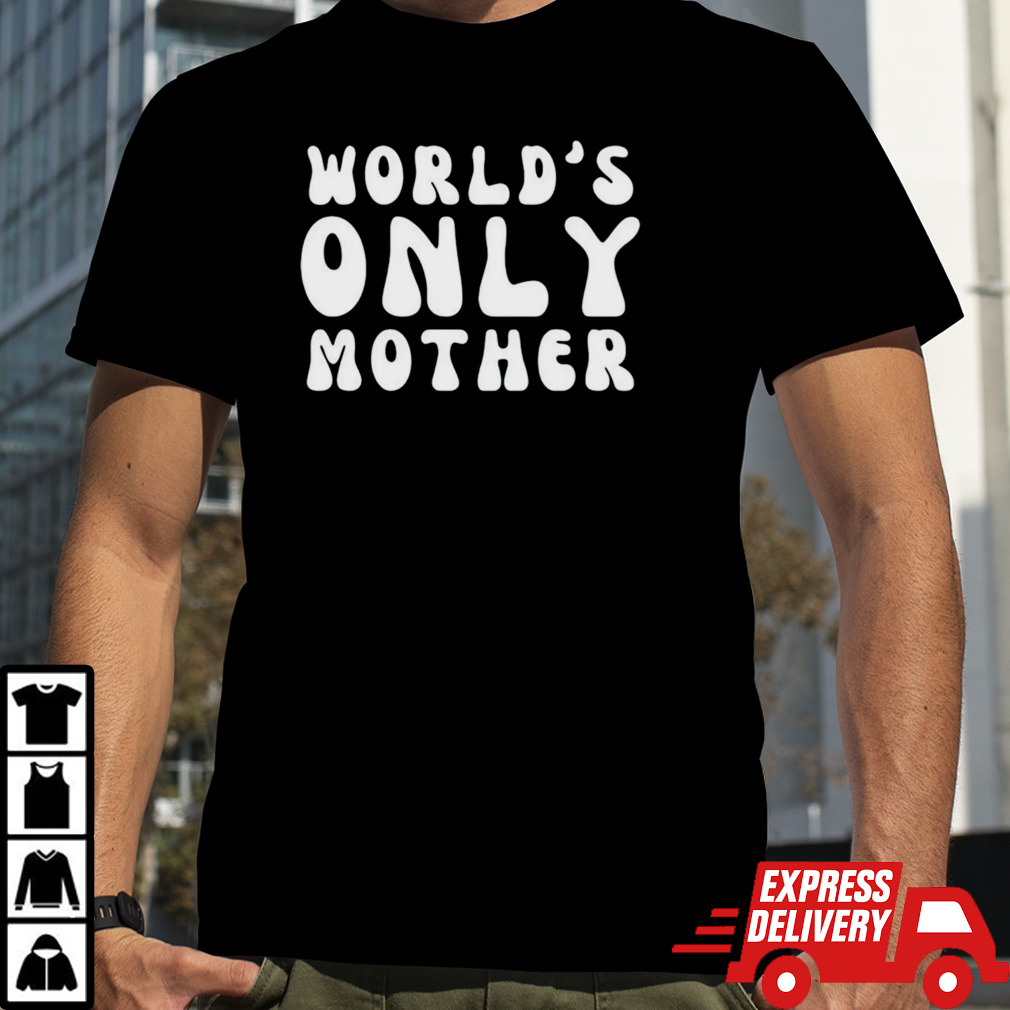 World’s only mother shirt