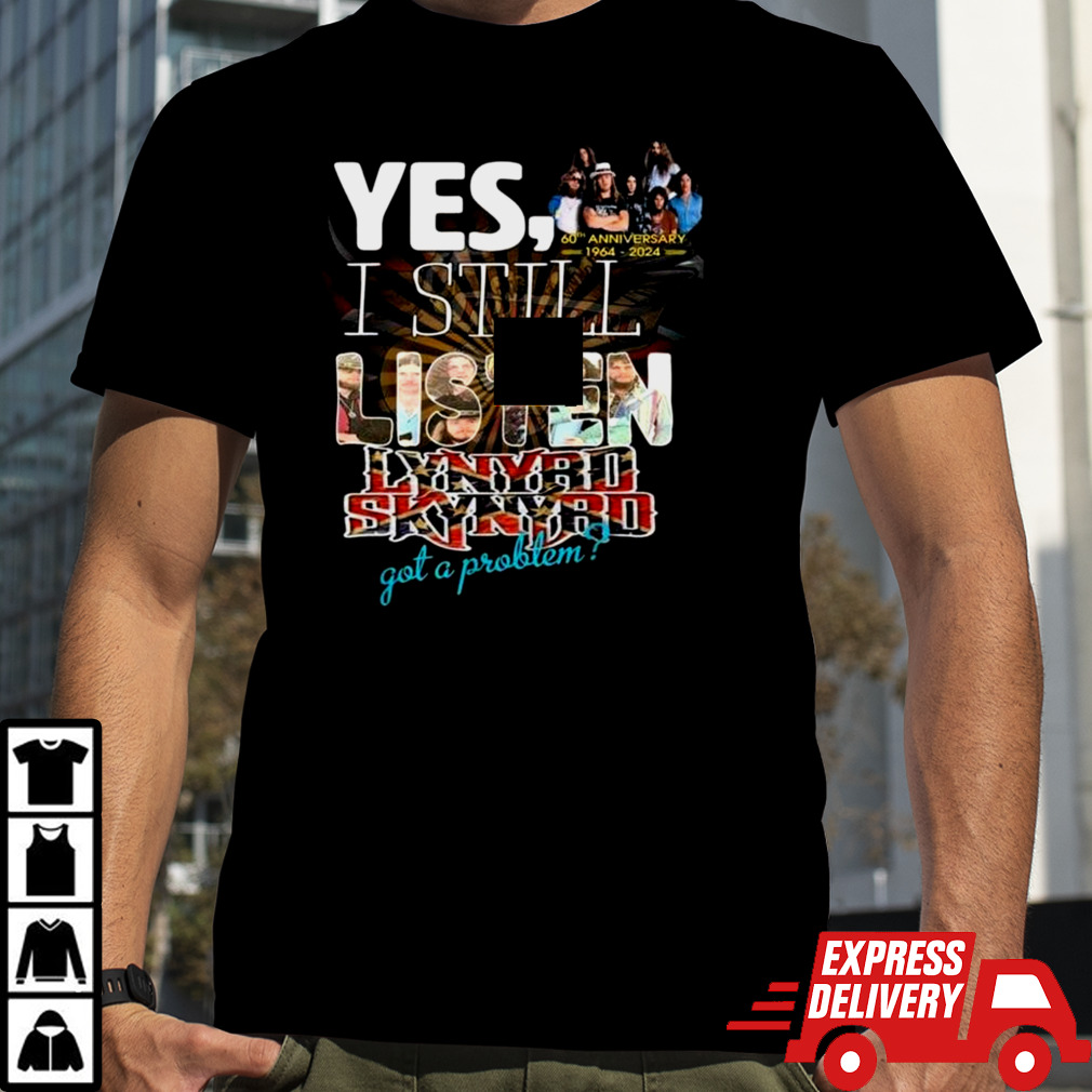 Yes, I Still Listen Lynyrd Skynyrd Got A Problem 60th Anniversary 1964-2024 T-shirt