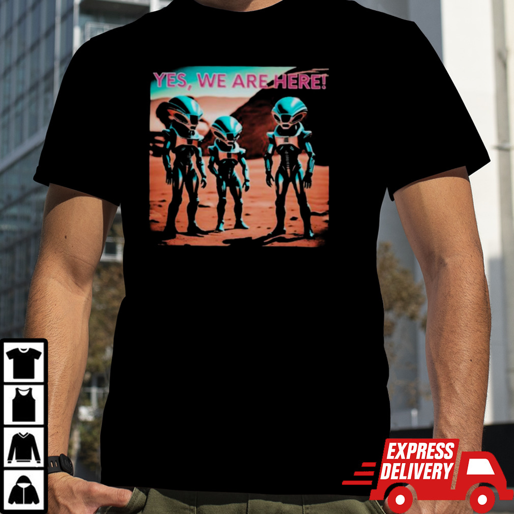 Yes aliens are here collection shirt