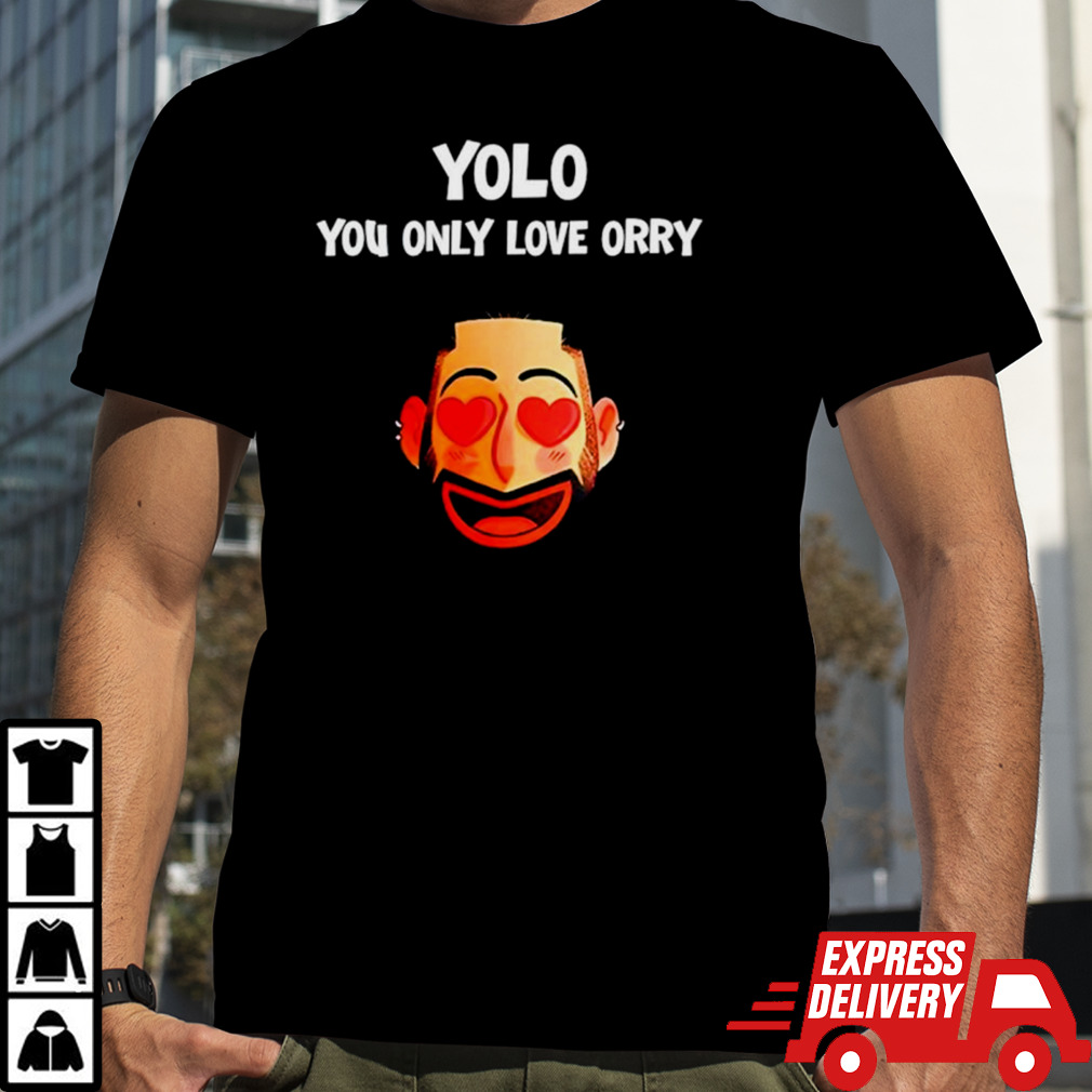 Yolo you only love orry shirt