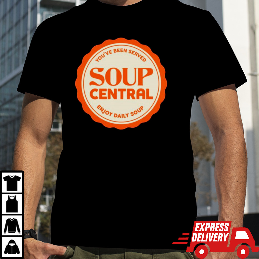 You’ve been served soup central enjoy daily soup shirt