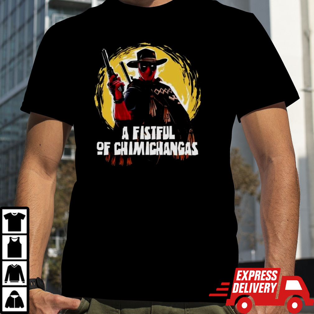 A Fistful Of Chimichangas Shirt