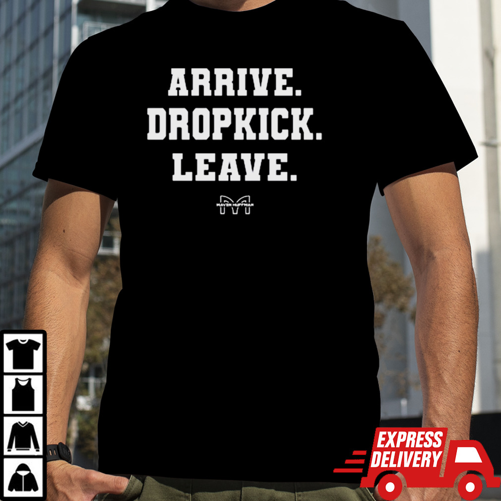 Arrive. Dropkick. Leave T-shirt