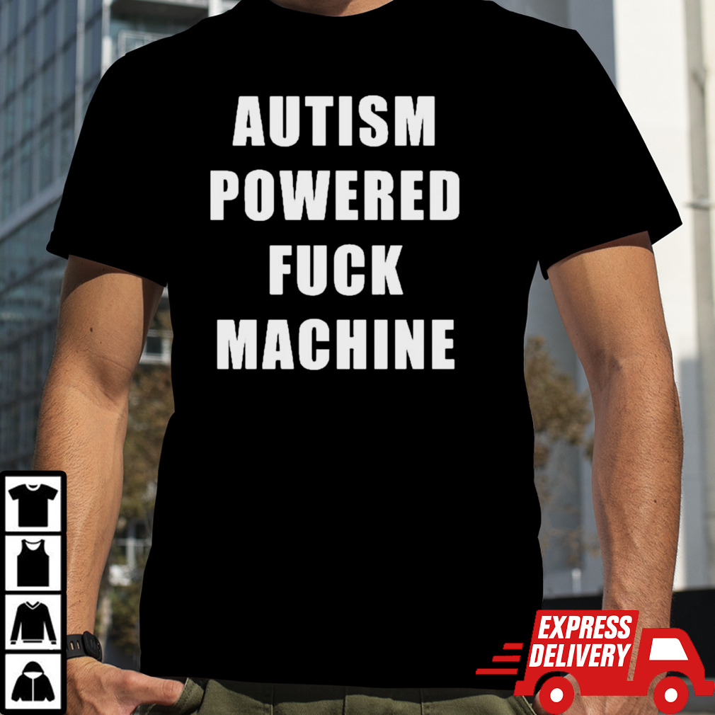 Autism Powered Fuck Machine Shirt