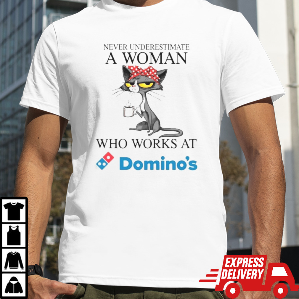 Black Cat Never Underestimate A Woman Who Works At DOMINO’S Shirt