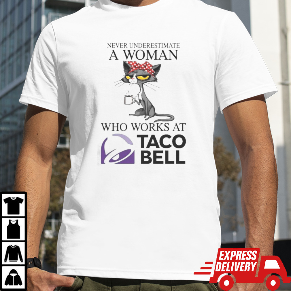 Black Cat Never Underestimate A Woman Who Works At TACO BELL Shirt