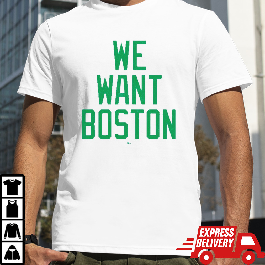 Boston Celtics we want Boston shirt