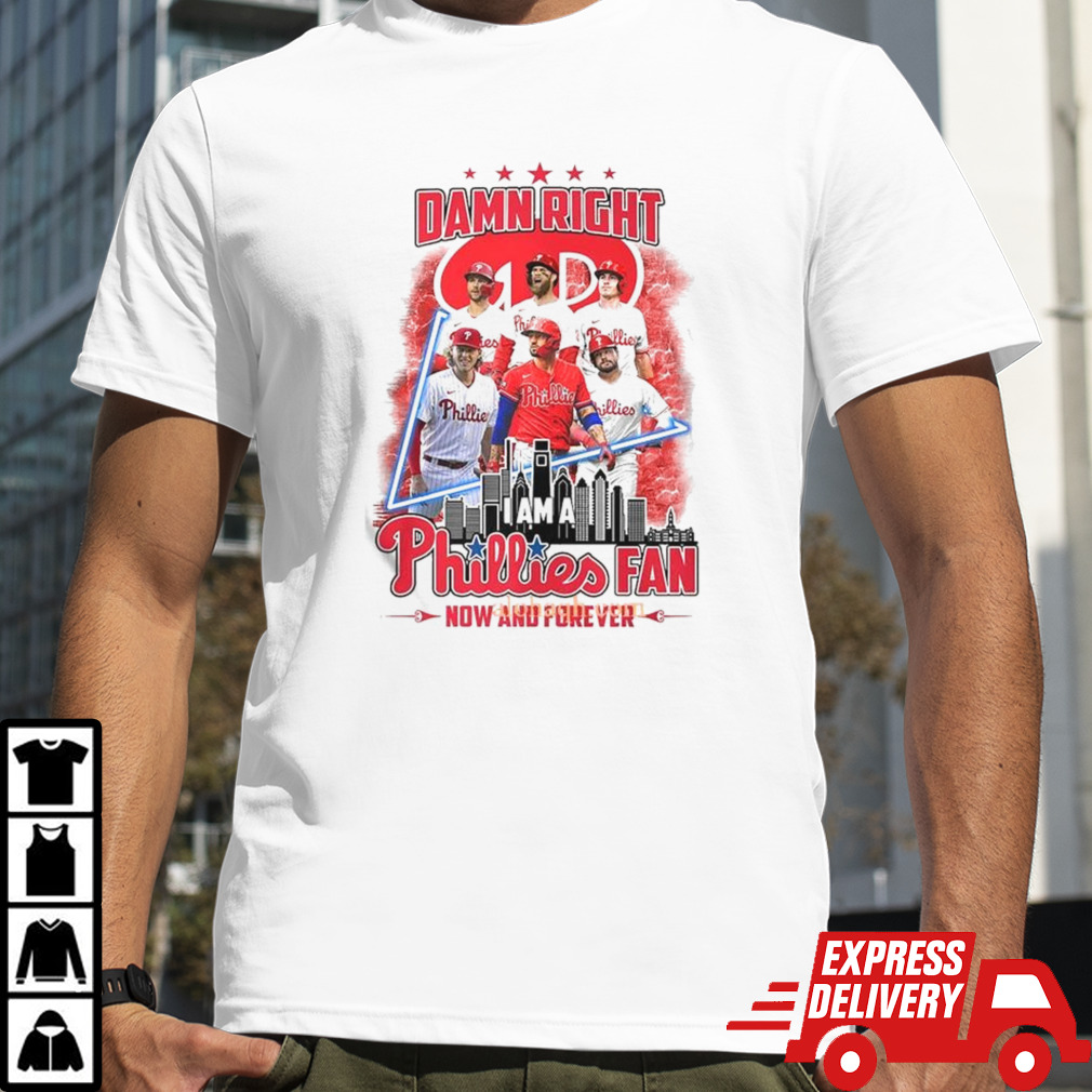 Damn Right I Am A Philadelphia Phillies Fan Now And Forever 2024 T-shirt