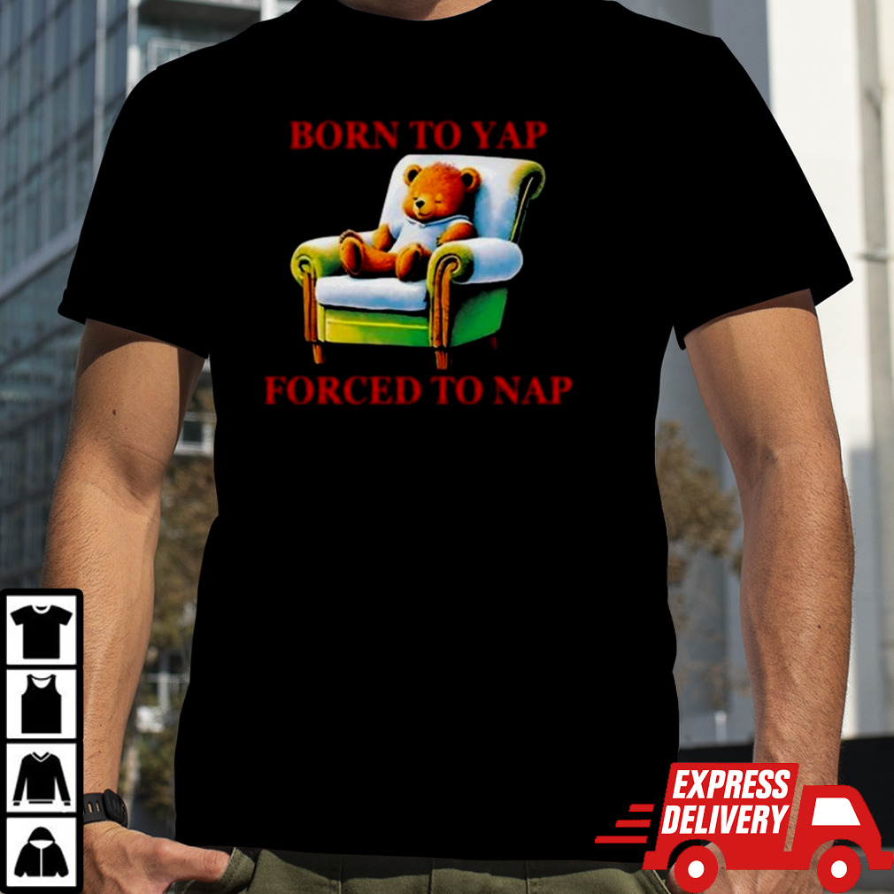 Born To Yap Forced To Nap T-shirt