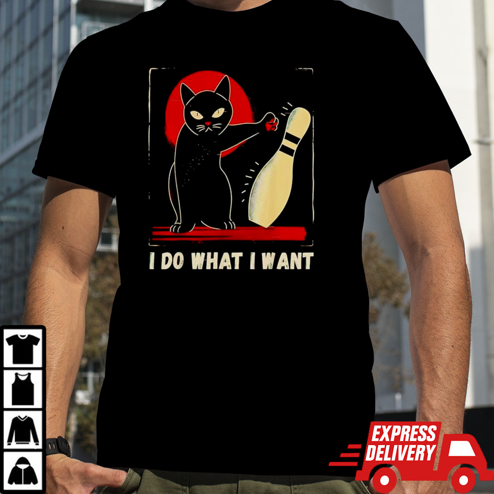 Cat bowling I do what I want shirt