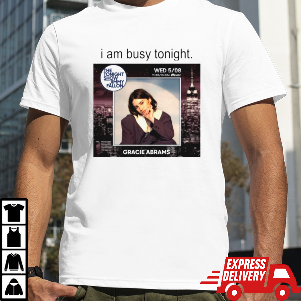 Gracie Abrams i am busy tonight shirt