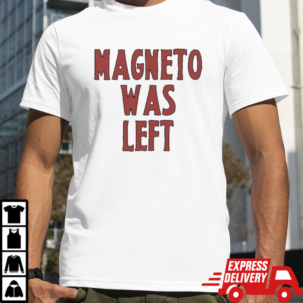 Magneto Was Left Shirt