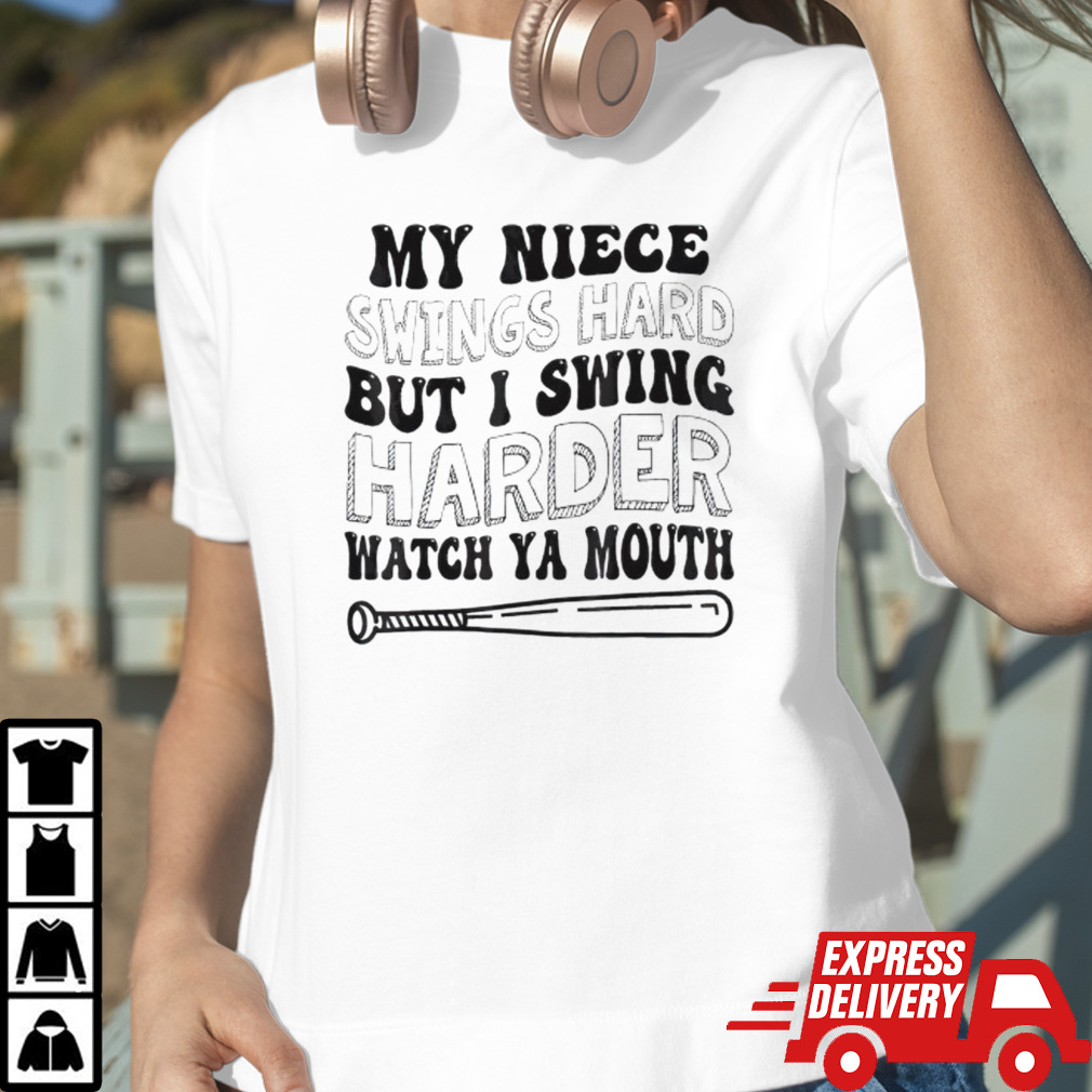 My niece swings hard but I swing harder watch ya mouth shirt