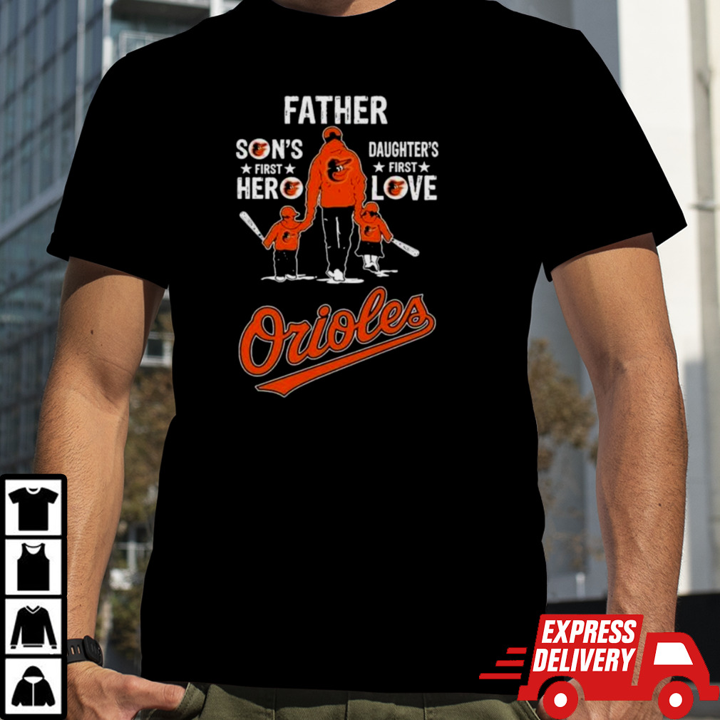 Baltimore Orioles Father’s Day Son’s First Hero Daughter’s First Love shirt