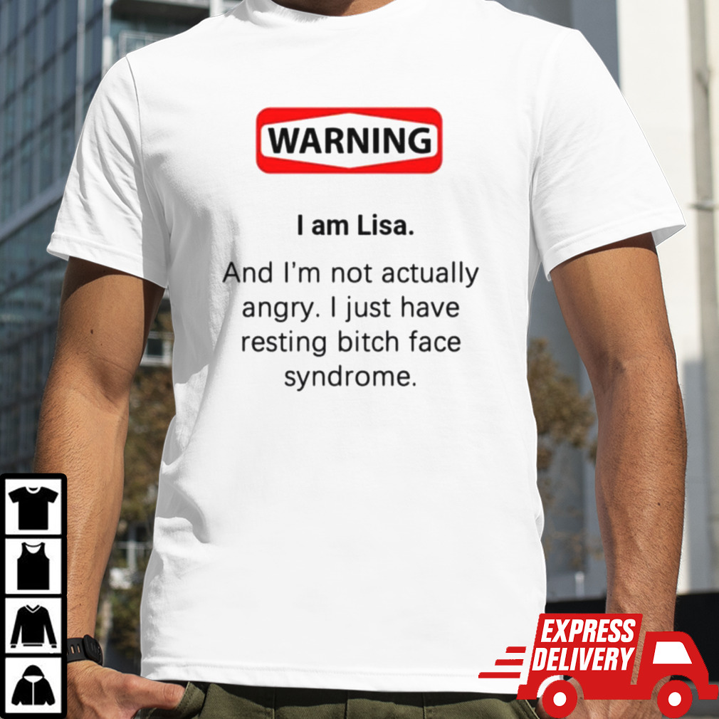 Warning I am Lisa and I’m not actually angry shirt