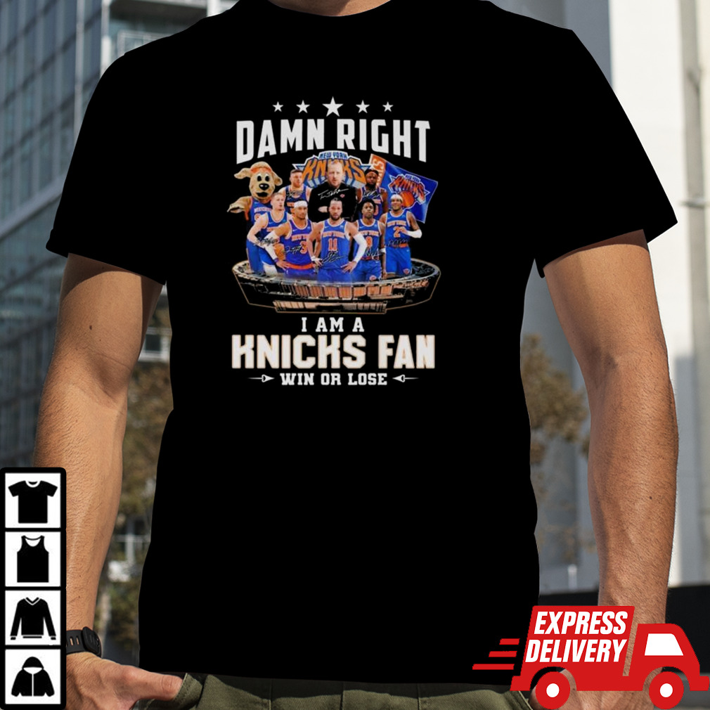 Damn Right I Am A New York Knicks Fan Win Or Lose Signatures 2024 Shirt