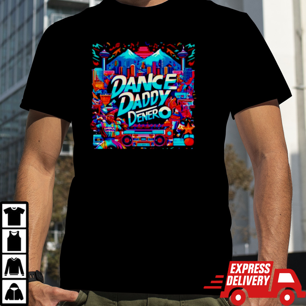 Dance Daddy DeNero vancity’s finest shirt