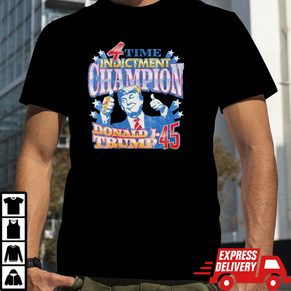 Donald Trump 45 4 time Indictment champion shirt