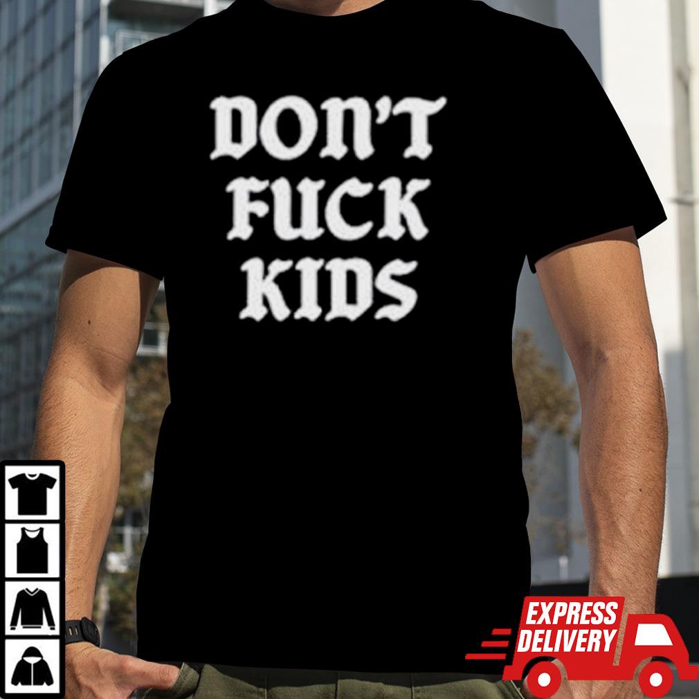 Don’t fuck kids shirt