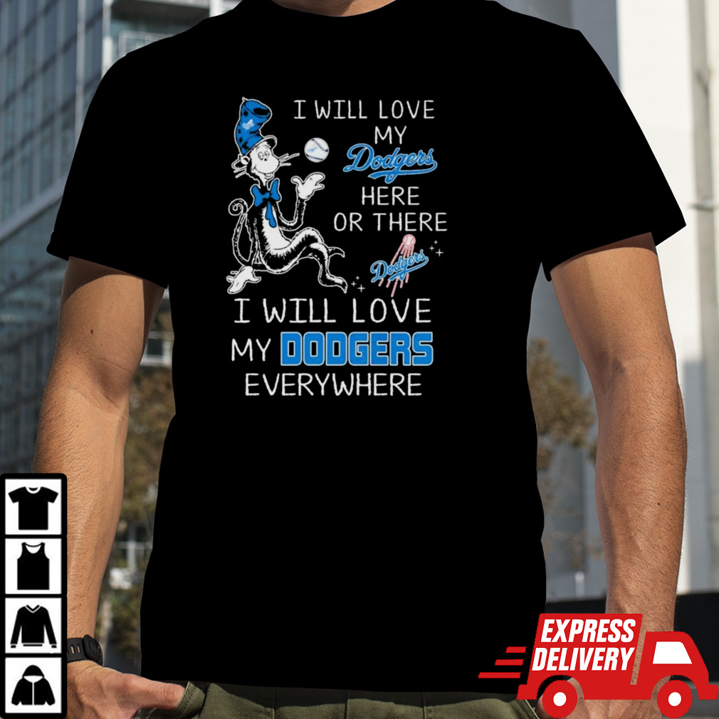 Dr Seuss I Will Love My Los Angeles Dodgers Here Or There I Will Love My Los Angeles Dodgers Everywhere Shirt