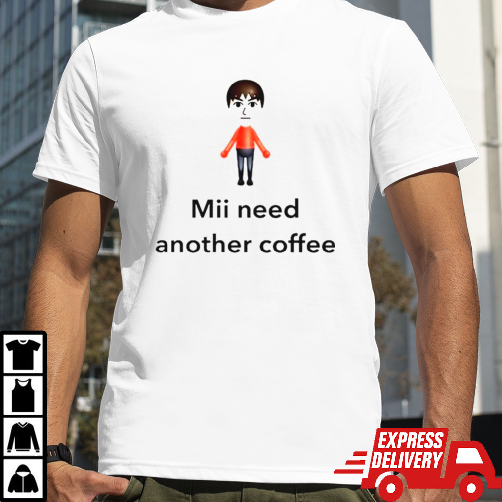 Mii need another coffee shirt