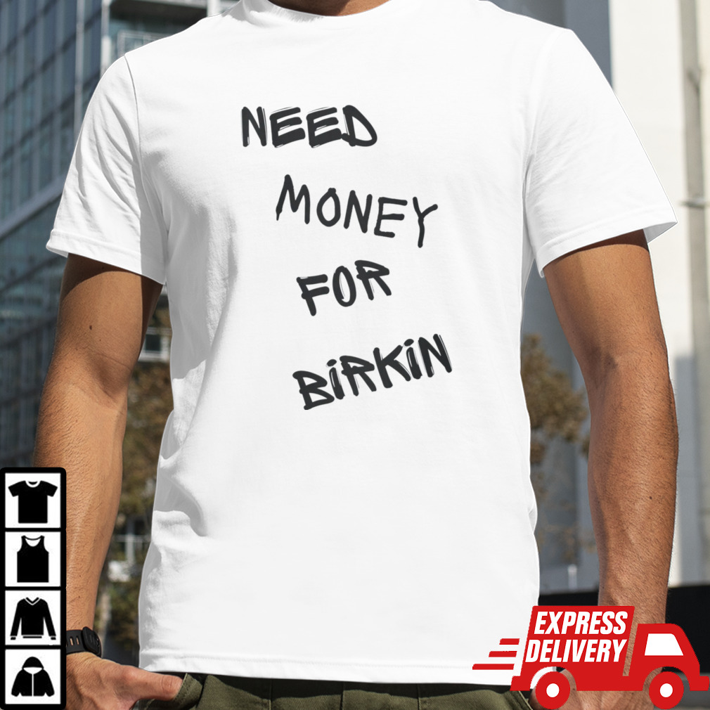 Need Money For Birkin shirt