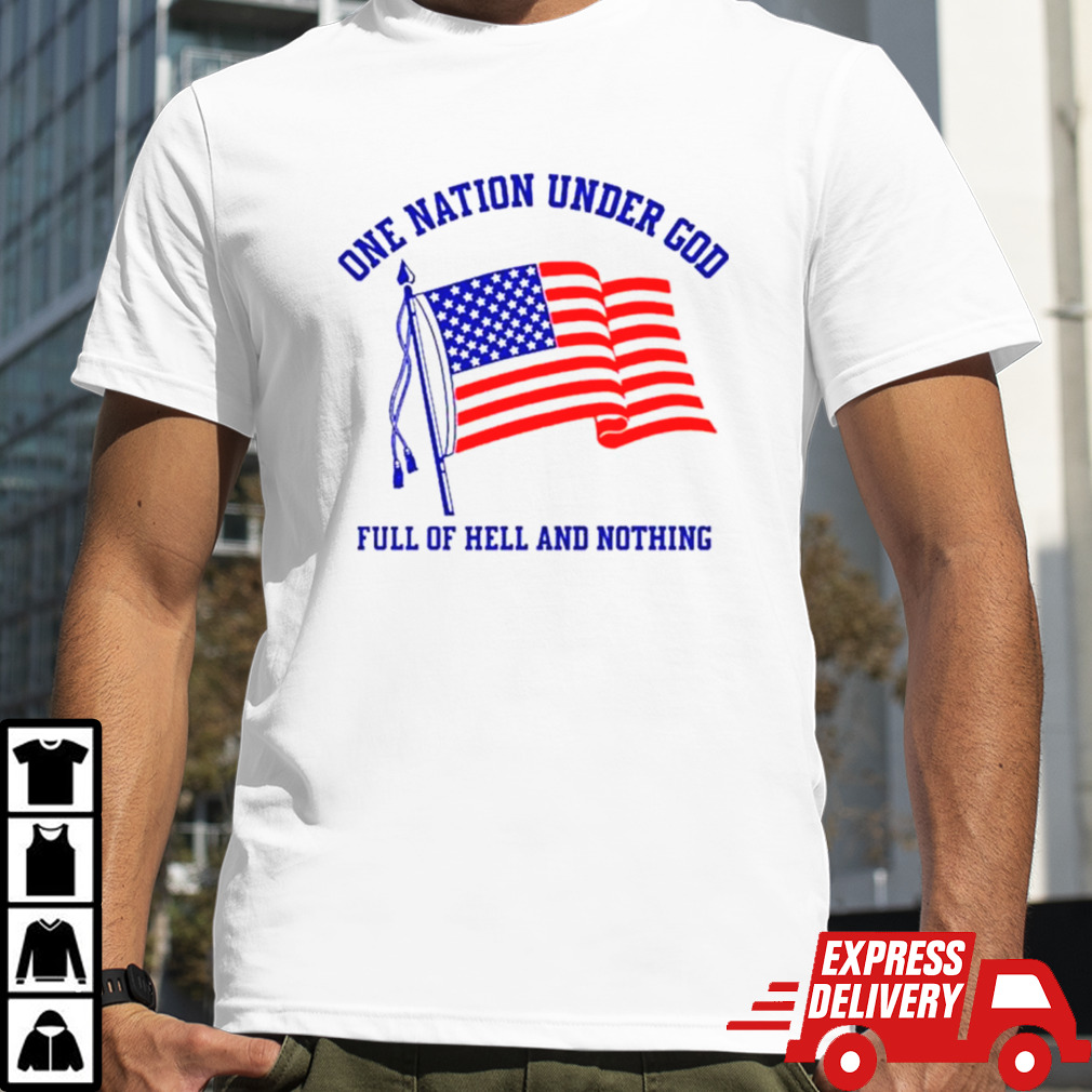 One nation under god full of hell and nothing USA flag shirt