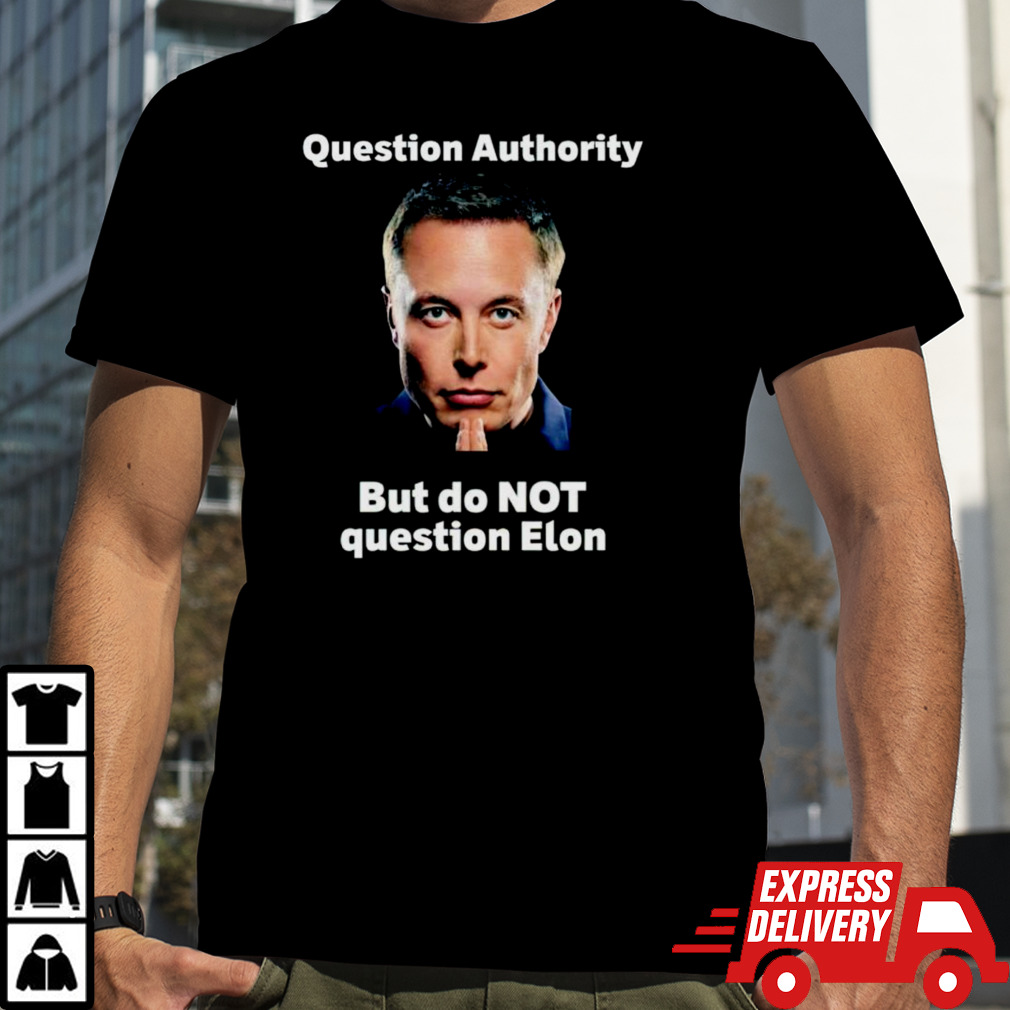 Elon Musk question authority but do not question shirt