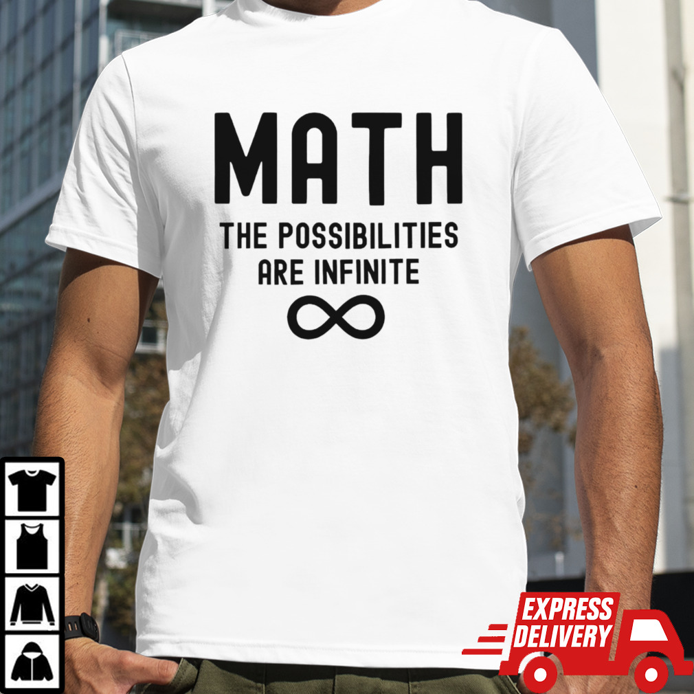 Math the possibilities are infinite shirt