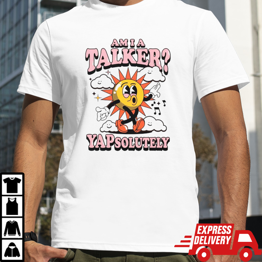 Am i a talker yapsolutely shirt