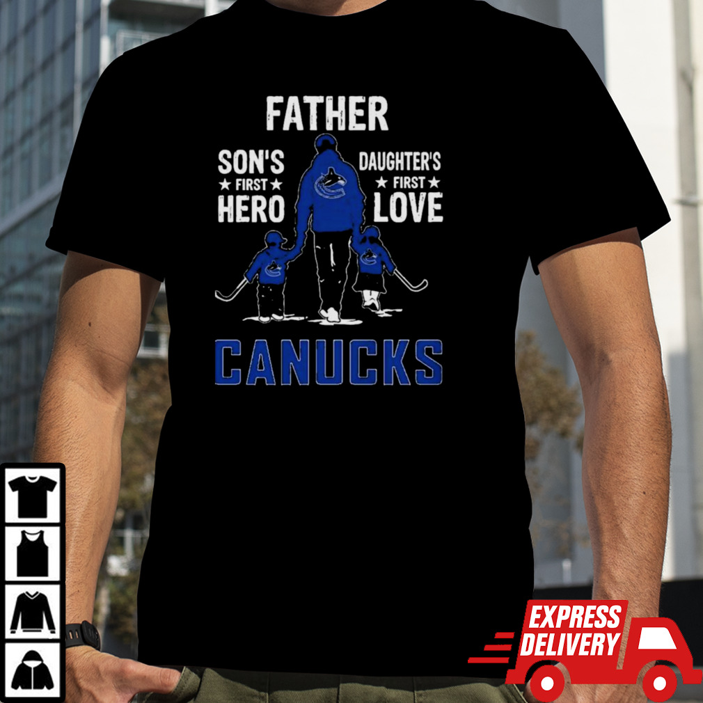 Father Son’s First Hero Daughter’s First Love Vancouver Canucks Shirt