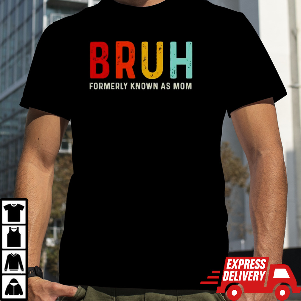 Formerly known as mom bruh shirt