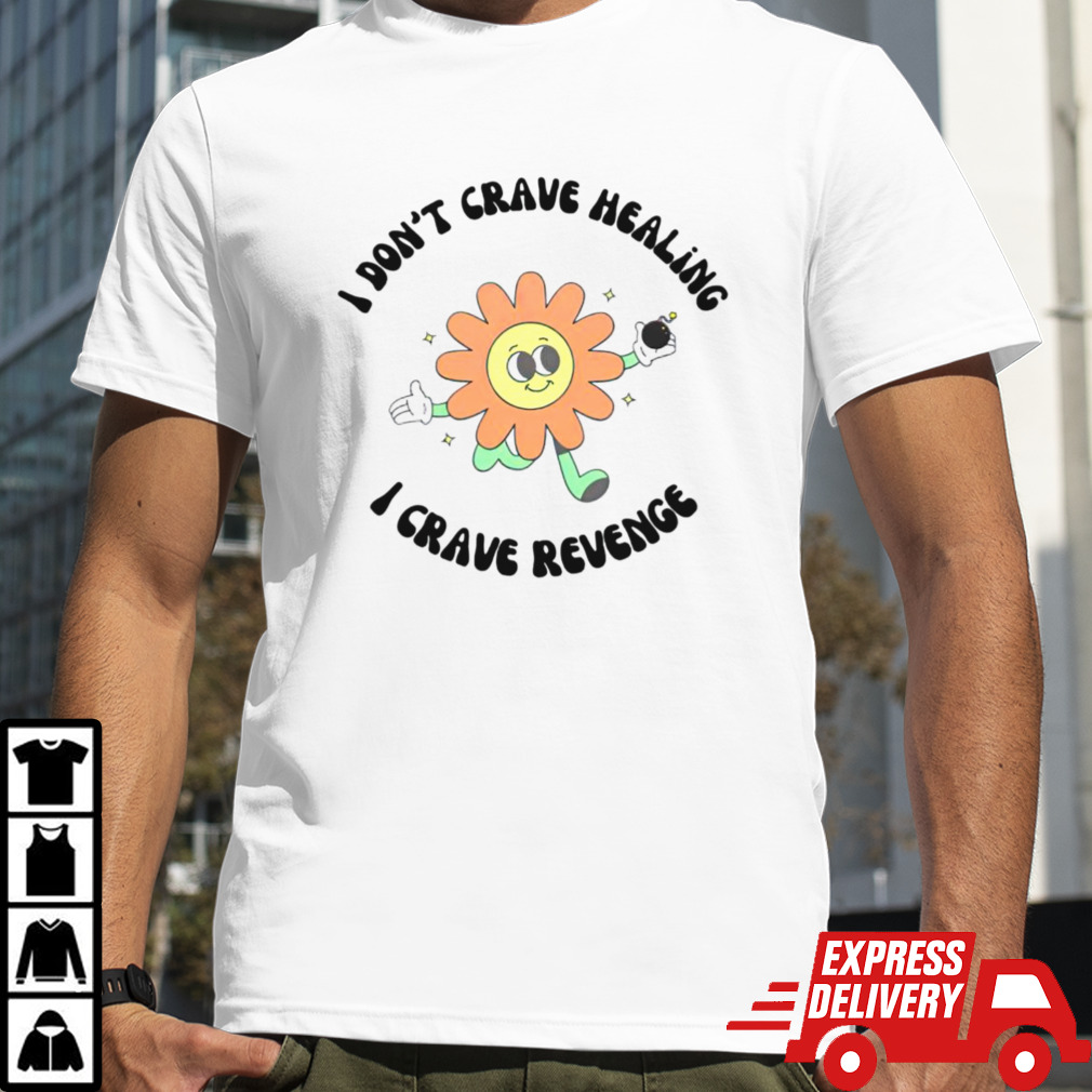 I don’t crave healing i crave revenge shirt