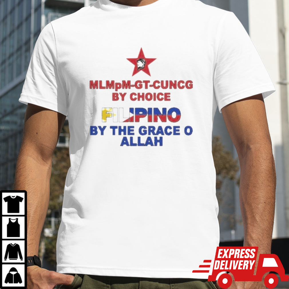 MLMpM-GT-CUVCG By Choice Filipino By The Grace O Allah Shirt