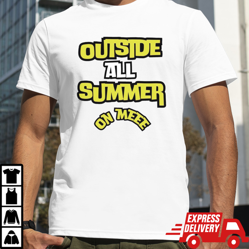 Outside all summer on me shirt